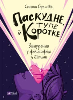 Паскудне, тупе й коротке. Занурення у філософію з дітьми