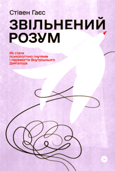 Звільнений розум. Як стати психологічно гнучким і перемогти Внутрішнього Диктатора